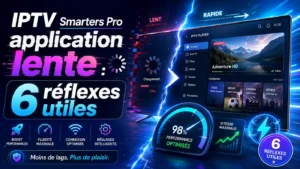 IPTV Smarters Pro application lente avec interface IPTV, optimisation vitesse, chargement rapide et 6 réflexes utiles