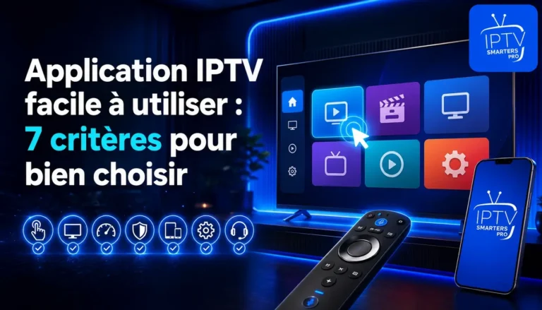 Application IPTV facile à utiliser avec 7 critères pour bien choisir