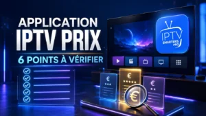 Application IPTV prix : 6 points à vérifier avant de choisir