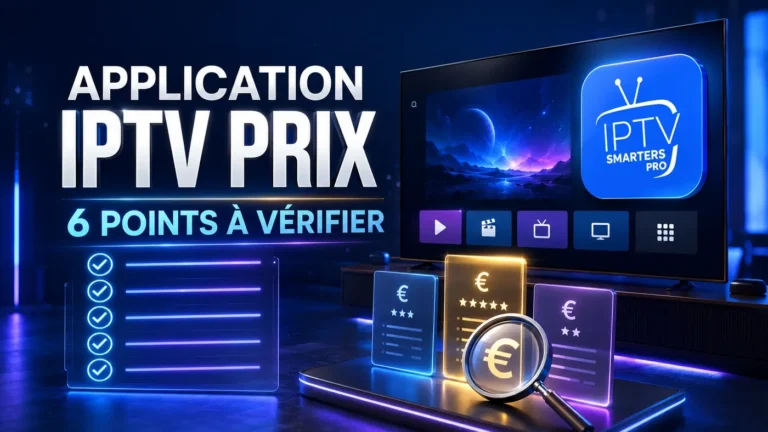 Application IPTV prix : 6 points à vérifier avant de choisir