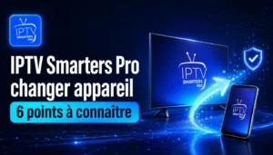 IPTV Smarters Pro changer appareil entre une Smart TV et un smartphone