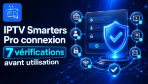 IPTV Smarters Pro connexion avec 7 vérifications avant utilisation
