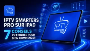 IPTV Smarters Pro sur iPad avec 7 conseils pratiques pour bien commencer