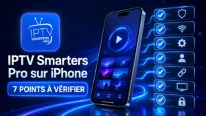IPTV Smarters Pro sur iPhone : 7 points à vérifier avant utilisation