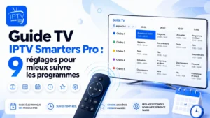 Guide TV IPTV Smarters Pro : 9 réglages pour mieux suivre les programmes