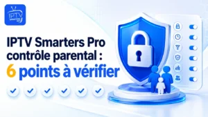 IPTV Smarters Pro contrôle parental avec cadenas et 6 points à vérifier