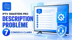 IPTV Smarters Pro description problème : 7 conseils clairs