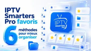 IPTV Smarters Pro favoris : 6 méthodes pour mieux organiser