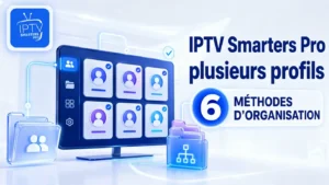 IPTV Smarters Pro plusieurs profils avec 6 méthodes d’organisation