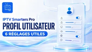 IPTV Smarters Pro profil utilisateur avec 6 réglages utiles