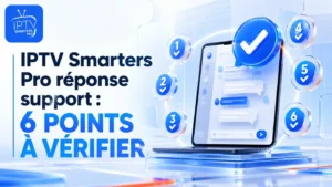 IPTV Smarters Pro réponse support : 6 points à vérifier