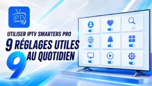 Utiliser IPTV Smarters Pro avec 9 réglages utiles au quotidien