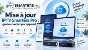 Mise à jour IPTV Smarters Pro sur Android, iPhone, Windows et Firestick : guide complet par appareil