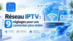 Réseau IPTV : 9 réglages pour une connexion plus stable